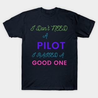 I Don't Need a Pilot, I Raised a Good One T-Shirt